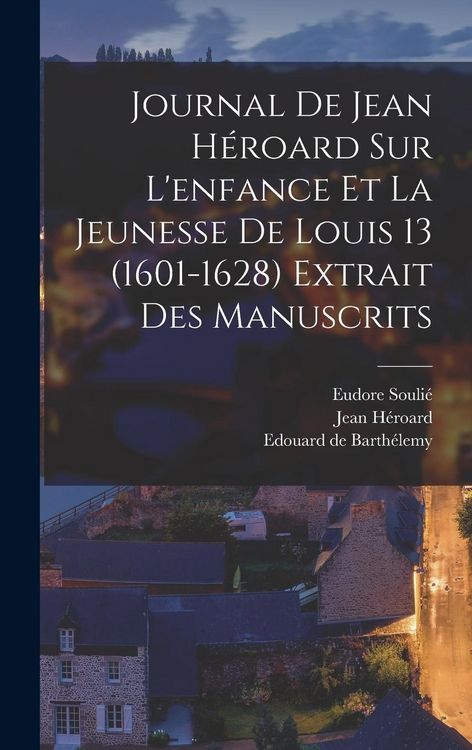Produktbild: Journal de Jean H&eacute;roard sur l'enfance et la jeunesse de Louis 13 (1601-1628) extrait des manuscrits