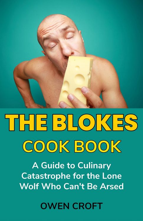 Produktbild: The Blokes Cook Book A Guide to Culinary Catastrophe for the Lone Wolf Who Can't Be Arsed