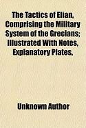 Produktbild: The Tactics of Elian, Comprising the Military System of the Grecians; Illustrated with Notes, Explanatory Plates,