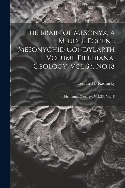 Produktbild: The Brain of Mesonyx, a Middle Eocene Mesonychid Condylarth Volume Fieldiana, Geology, Vol.33, No.18