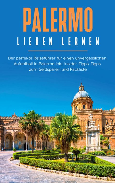 Produktbild: Palermo lieben lernen: Der perfekte Reisef&uuml;hrer f&uuml;r einen unvergesslichen Aufenthalt in Palermo inkl. Insider-Tipps, Tipps zum Geldsparen und Packlist