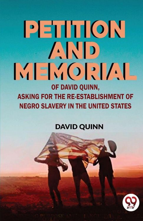Produktbild: Petition and memorial of David Quinn, asking for the re-establishment of Negro slavery in the United States