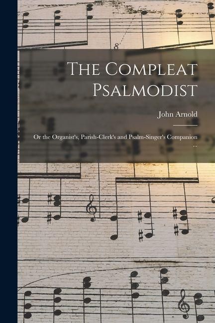 Produktbild: The Compleat Psalmodist: or the Organist's, Parish-clerk's and Psalm-singer's Companion ...