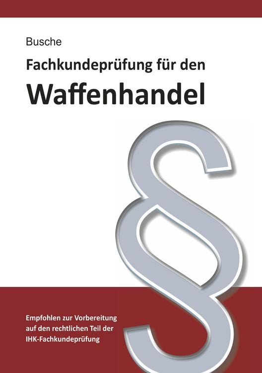 Produktbild: Fachkundepr&uuml;fung Waffenhandel Praxiswissen zum Waffenrecht f&uuml;r Pr&uuml;fung und Betrieb - Lehrbuch zur Vorbereitung auf den rechtlichen Teil der IHK-Fachkundepr&uuml;fung