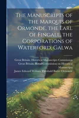 Produktbild: The Manuscripts of the Marquis of Ormonde, the Earl of Fingall, the Corporations of Waterford, Galwa