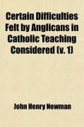 Produktbild: Certain Difficulties Felt by Anglicans in Catholic Teaching Considered (Volume 1); Twelve Lectures Addressed to the Party of the Religious