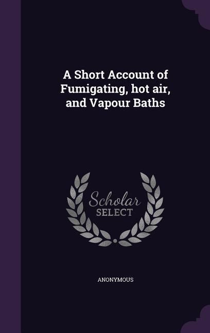 Produktbild: A Short Account of Fumigating, hot air, and Vapour Baths