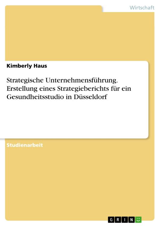 Produktbild: Strategische Unternehmensf&uuml;hrung. Erstellung eines Strategieberichts f&uuml;r ein Gesundheitsstudio in D&uuml;sseldorf