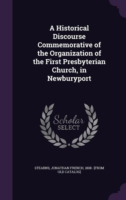 Produktbild: A Historical Discourse Commemorative of the Organization of the First Presbyterian Church, in Newburyport