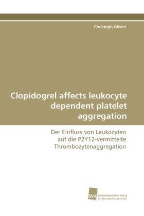 Produktbild: Olivier, C: Clopidogrel affects leukocyte dependent platelet