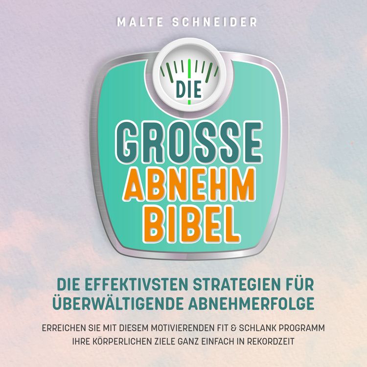 Produktbild: DIE GROSSE ABNEHMBIBEL: Die effektivsten Strategien f&uuml;r &uuml;berw&auml;ltigende Abnehmerfolge - Erreichen Sie mit diesem motivierenden Fit & Schlank Programm Ihre k&ouml;rperlichen Ziele ganz einfach in Rekordzeit