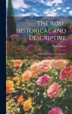 Produktbild: The Rose, Historical and Descriptive; Gathered From Various Sources