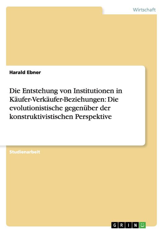 Produktbild: Die Entstehung von Institutionen in K&auml;ufer-Verk&auml;ufer-Beziehungen: Die evolutionistische gegen&uuml;ber der konstruktivistischen Perspektive