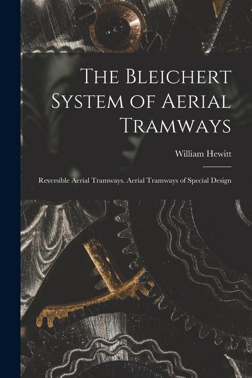 Produktbild: The Bleichert System of Aerial Tramways: Reversible Aerial Tramways. Aerial Tramways of Special Design