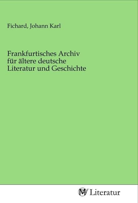 Produktbild: Frankfurtisches Archiv f&uuml;r &auml;ltere deutsche Literatur und Geschichte
