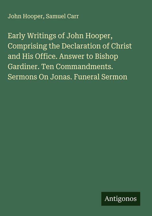 Produktbild: Early Writings of John Hooper, Comprising the Declaration of Christ and His Office. Answer to Bishop Gardiner. Ten Commandments. Sermons On Jonas. Fun