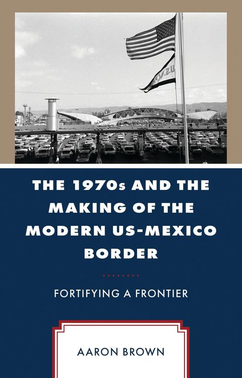 Produktbild: The 1970s and the Making of the Modern US-Mexico Border