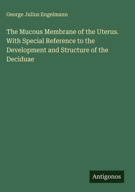 Produktbild: The Mucous Membrane of the Uterus. With Special Reference to the Development and Structure of the Deciduae