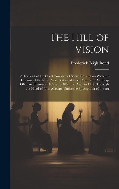 Produktbild: The Hill of Vision: A Forecast of the Great War and of Social Revolution With the Coming of the New Race, Gathered From Automatic Writings
