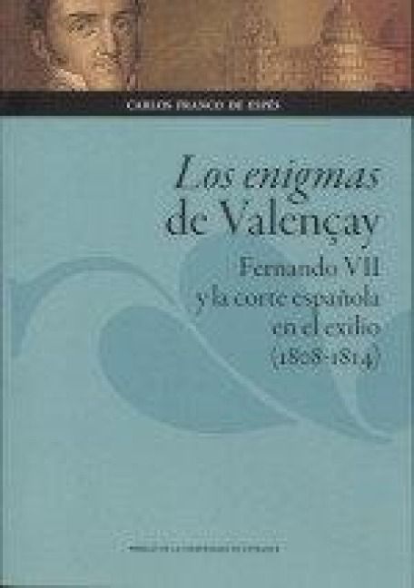 Produktbild: Los enigmas de Valen&ccedil;ay : Fernando VII y la corte espa&ntilde;ola en el exilio, 1808-1814