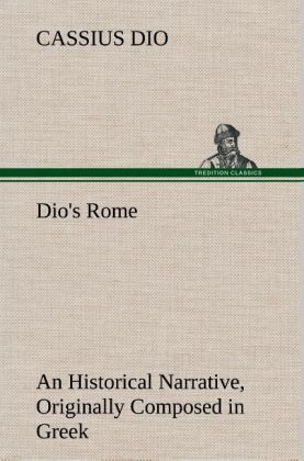 Produktbild: Dio's Rome, Volume 6 An Historical Narrative Originally Composed in Greek During The Reigns of Septimius Severus, Geta and Caracalla, Macrinus, Elagabalus And Alexander Severus