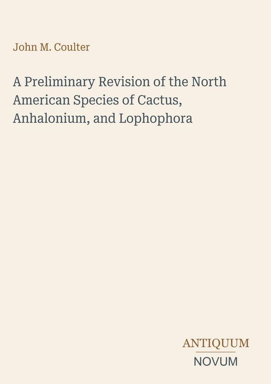 Produktbild: A Preliminary Revision of the North American Species of Cactus, Anhalonium, and Lophophora