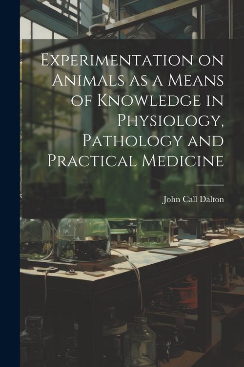 Produktbild: Experimentation on Animals as a Means of Knowledge in Physiology, Pathology and Practical Medicine