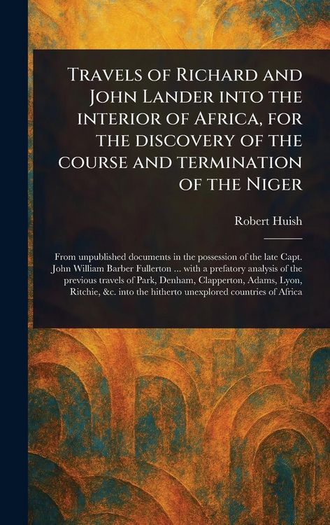 Produktbild: Travels of Richard and John Lander Into the Interior of Africa, for the Discovery of the Course and Termination of the Niger