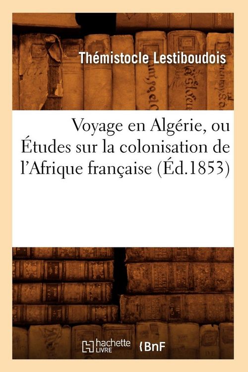 Produktbild: Voyage en Alg&eacute;rie, ou &Eacute;tudes sur la colonisation de l'Afrique fran&ccedil;aise (&Eacute;d.1853)