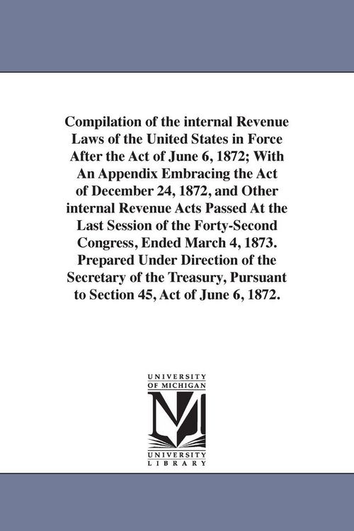 Produktbild: Compilation of the internal Revenue Laws of the United States in Force After the Act of June 6, 1872; With An Appendix Embracing the Act of December 2