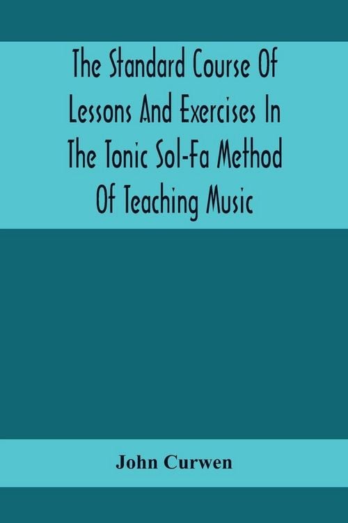 Produktbild: The Standard Course Of Lessons And Exercises In The Tonic Sol-Fa Method Of Teaching Music