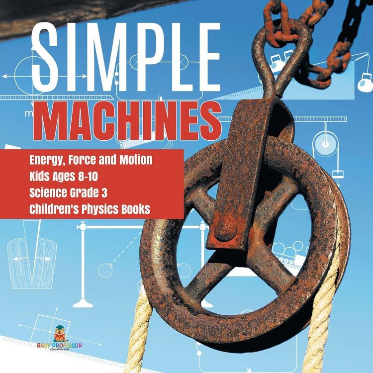 Produktbild: Simple Machines | Energy, Force and Motion | Kids Ages 8-10 | Science Grade 3 | Children's Physics Books