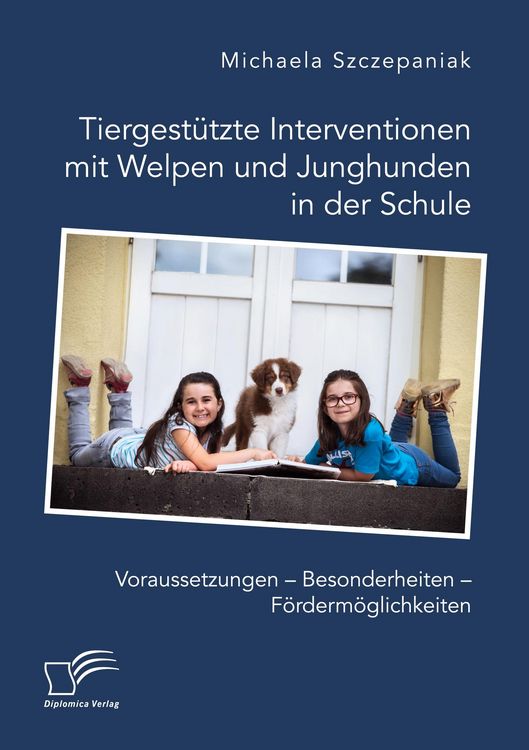 Produktbild: Tiergest&uuml;tzte Interventionen mit Welpen und Junghunden in der Schule. Voraussetzungen - Besonderheiten - F&ouml;rderm&ouml;glichkeiten