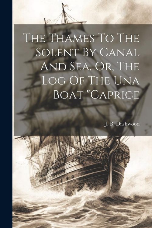Produktbild: The Thames To The Solent By Canal And Sea, Or, The Log Of The Una Boat "caprice