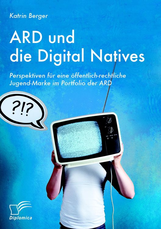 Produktbild: ARD und die Digital Natives: Perspektiven f&uuml;r eine &ouml;ffentlich-rechtliche Jugend-Marke im Portfolio der ARD