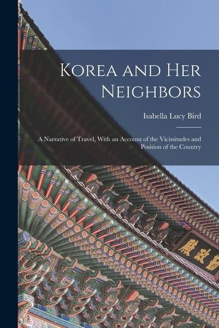 Produktbild: Korea and Her Neighbors: A Narrative of Travel, With an Account of the Vicissitudes and Position of the Country