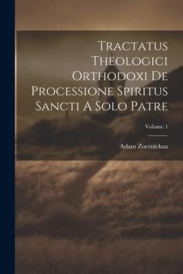 Produktbild: Tractatus Theologici Orthodoxi De Processione Spiritus Sancti A Solo Patre; Volume 1