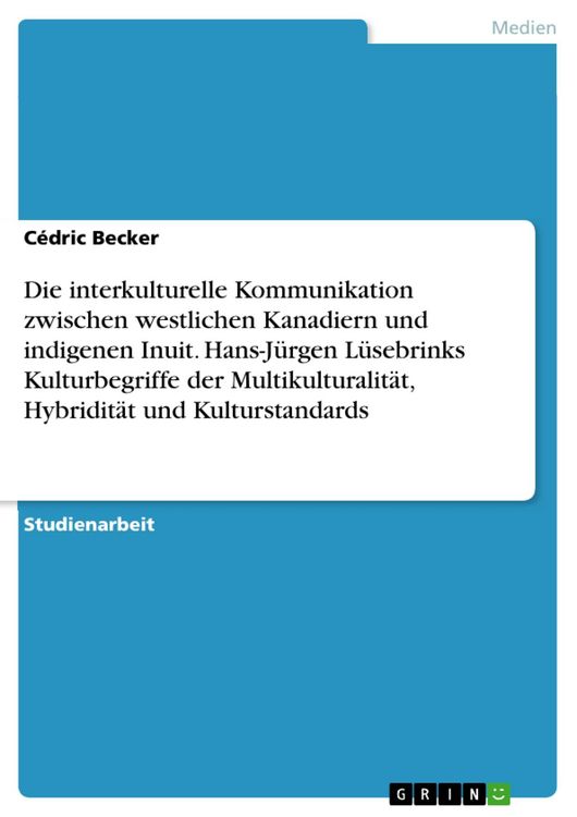 Produktbild: Die interkulturelle Kommunikation zwischen westlichen Kanadiern und indigenen Inuit. Hans-J&uuml;rgen L&uuml;sebrinks Kulturbegriffe der Multikulturalit&auml;t, Hybr
