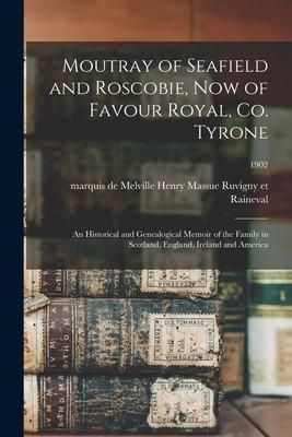 Produktbild: Moutray of Seafield and Roscobie, Now of Favour Royal, Co. Tyrone: an Historical and Genealogical Memoir of the Family in Scotland, England, Ireland a