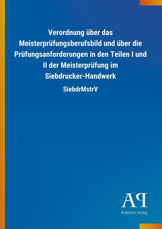 Produktbild: Verordnung &uuml;ber das Meisterpr&uuml;fungsberufsbild und &uuml;ber die Pr&uuml;fungsanforderungen in den Teilen I und II der Meisterpr&uuml;fung im Siebdrucker-Handwerk