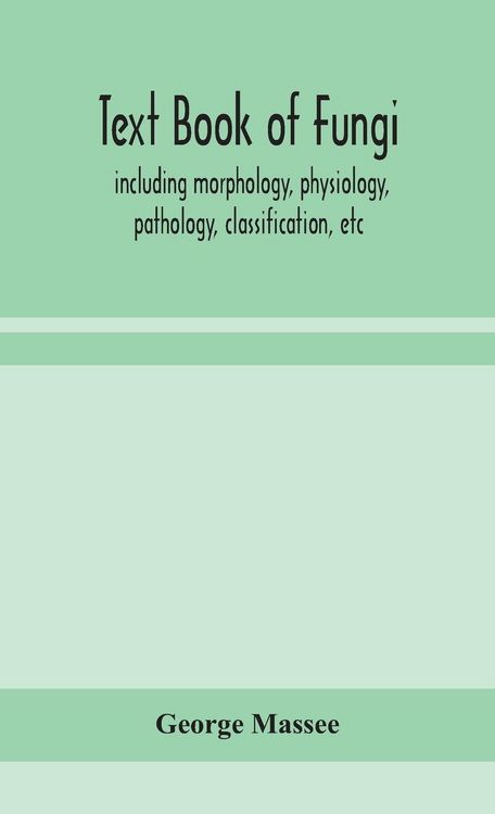 Produktbild: Text Book Of Fungi, Including Morphology, Physiology, Pathology, Classification, Etc