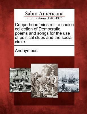 Produktbild: Copperhead Minstrel: A Choice Collection of Democratic Poems and Songs for the Use of Political Clubs and the Social Circle.