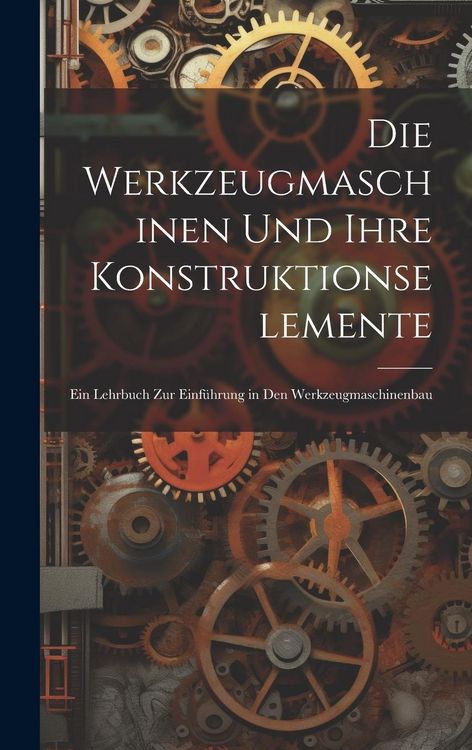 Produktbild: Die Werkzeugmaschinen Und Ihre Konstruktionselemente