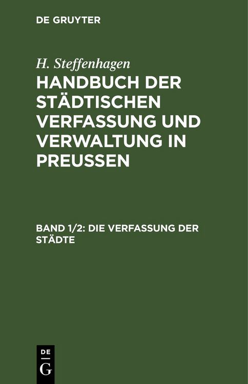Produktbild: H. Steffenhagen: Handbuch der St&auml;dtischen Verfassung und Verwaltung in Preu&szlig;en / Die Verfassung der St&auml;dte