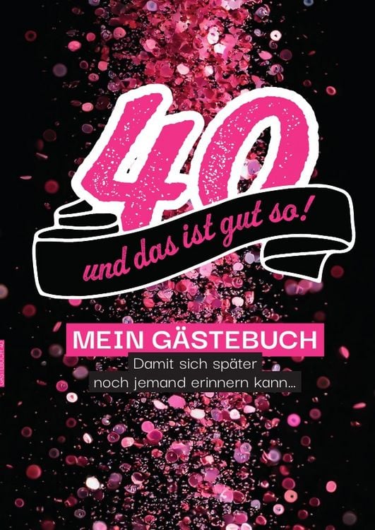 Produktbild: G&auml;steb&uuml;cher f&uuml;r Geburtstage / 40 &ndash; und das ist gut so! G&auml;stebuch , damit sich sp&auml;ter auch noch jemand erinnern kann&hellip;