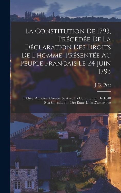 Produktbild: La Constitution De 1793, Pr&eacute;c&eacute;d&eacute;e De La D&eacute;claration Des Droits De L'homme, Pr&eacute;sent&eacute;e Au Peuple Fran&ccedil;ais Le 24 Juin 1793: Publi&eacute;e, Annot&eacute;e, Compar&eacute;e Av