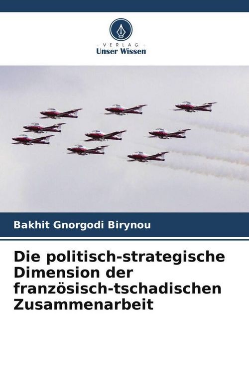 Produktbild: Die politisch-strategische Dimension der franz&ouml;sisch-tschadischen Zusammenarbeit