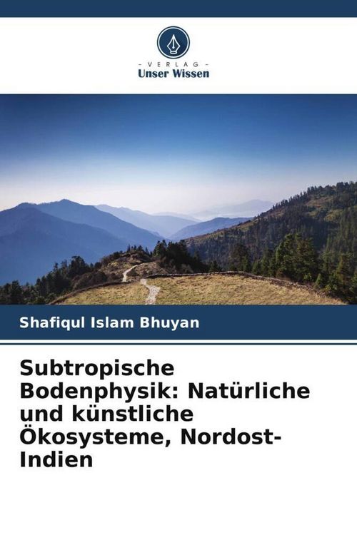 Produktbild: Subtropische Bodenphysik: Nat&uuml;rliche und k&uuml;nstliche &Ouml;kosysteme, Nordost-Indien