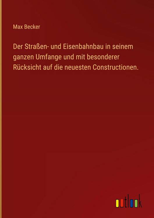 Produktbild: Der Stra&szlig;en- und Eisenbahnbau in seinem ganzen Umfange und mit besonderer R&uuml;cksicht auf die neuesten Constructionen.