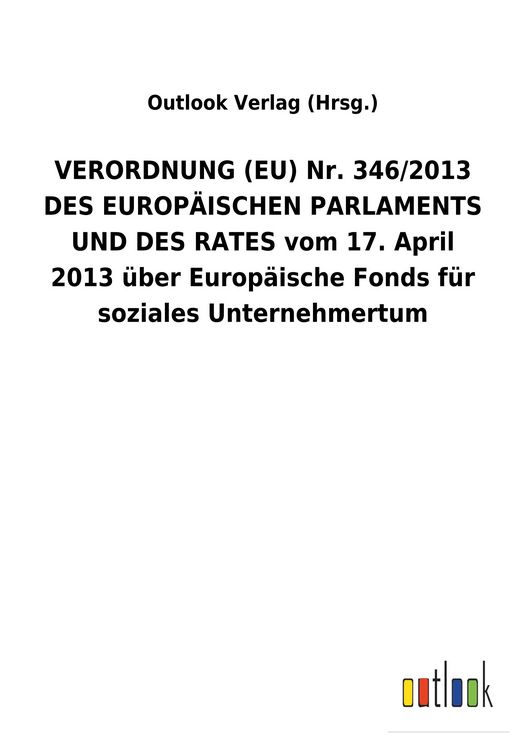 Produktbild: VERORDNUNG (EU) Nr. 346/2013 DES EUROP&Auml;ISCHEN PARLAMENTS UND DES RATES vom 17. April 2013 &uuml;ber Europ&auml;ische Fonds f&uuml;r soziales Unternehmertum